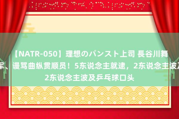 【NATR-050】理想のパンスト上司 長谷川舞 网暴奥运冠军、谩骂曲纵贯顺员！5东说念主就逮，2东说念主波及乒乓球口头