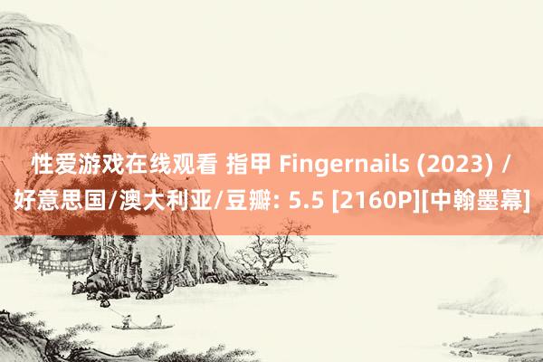 性爱游戏在线观看 指甲 Fingernails (2023) /好意思国/澳大利亚/豆瓣: 5.5 [2160P][中翰墨幕]